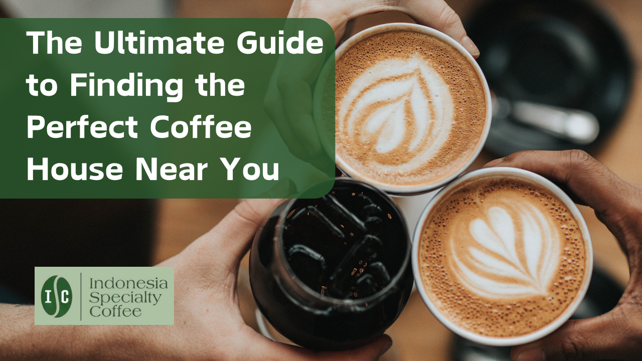 The Ultimate Guide to Finding the Perfect Coffee House Near You