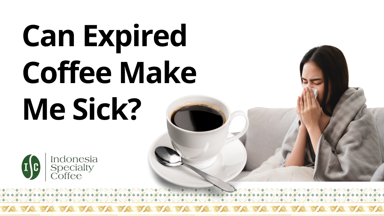 Can Expired Coffee Make Me Sick