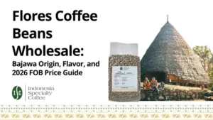 Flores Coffee Beans Wholesale_ Bajawa Origin, Flavor, and 2026 FOB Price Guide