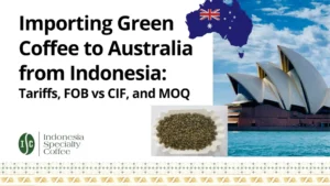 Importing Green Coffee to Australia from Indonesia Tariffs, FOB vs CIF, and MOQ