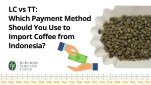LC vs TT Which Payment Method Should You Use to Import Coffee from Indonesia