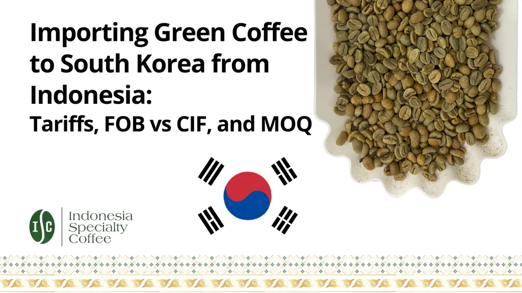 Importing Green Coffee to South Korea from Indonesia Tariffs, FOB vs CIF, and MOQ