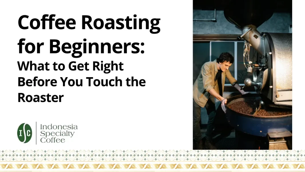 Coffee Roasting for Beginners: What to Get Right Before You Touch the Roaster