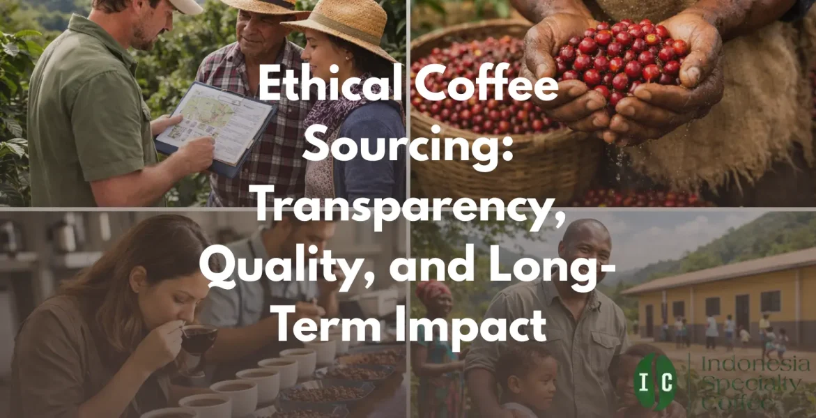 Ethical Coffee Sourcing Transparency, Quality, and Long-Term Impact