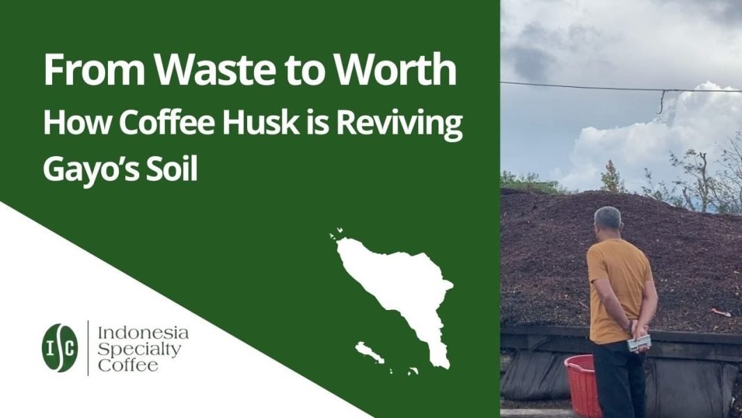 From Waste to Worth How Coffee Husk is Reviving Gayo’s Soil