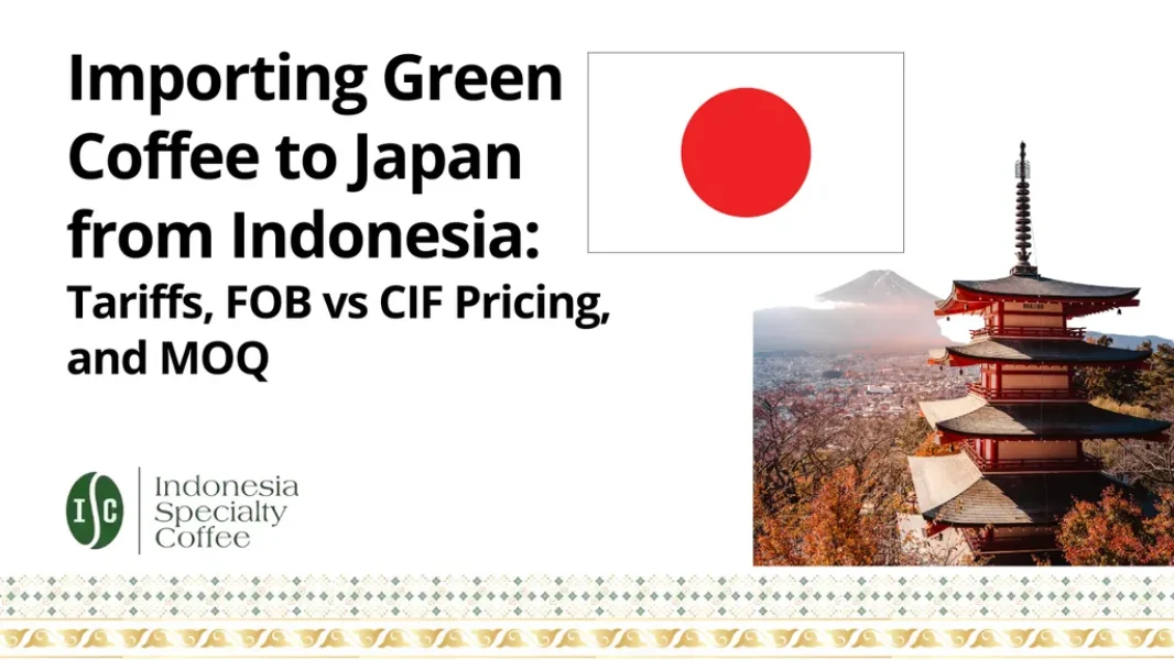 Endonezya'dan Japonya'ya Yeşil Kahve İthalatı: Gümrük Vergileri, FOB ve CIF Fiyatlandırması ve Minimum Sipariş Miktarı