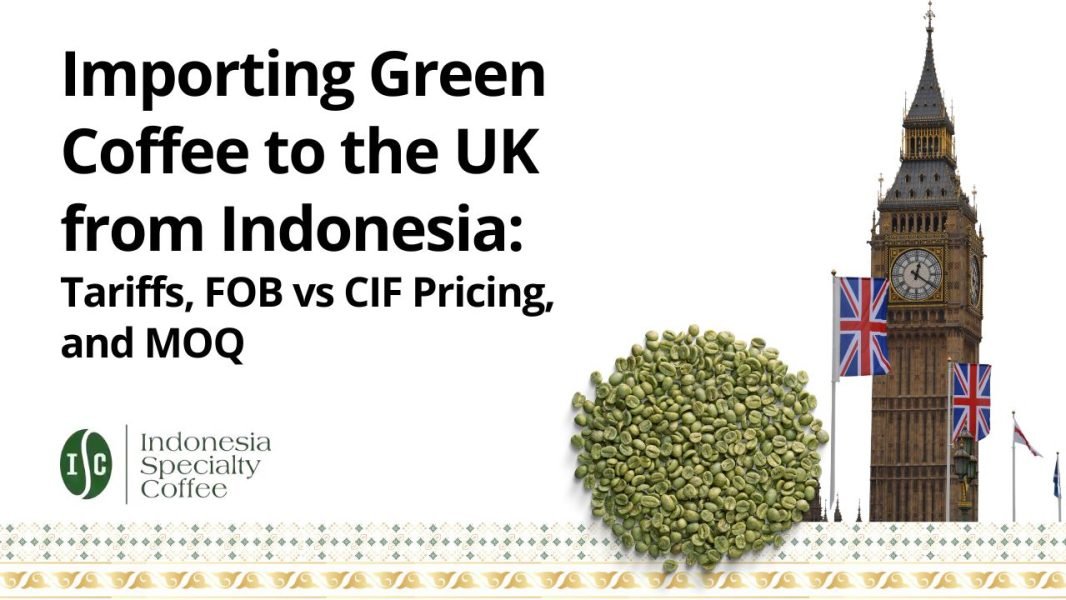 Importing Green Coffee to the UK from Indonesia Tariffs, FOB vs CIF Pricing, and MOQ