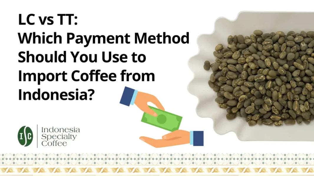 LC vs TT Which Payment Method Should You Use to Import Coffee from Indonesia