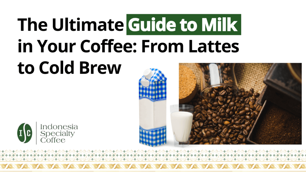 The Ultimate Guide to Milk in Your Coffee From Lattes to Cold Brew
