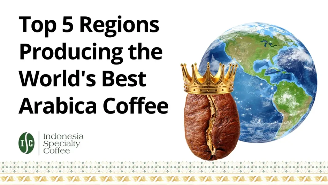 Top 5 Regions Producing the Worlds Best Arabica Coffee